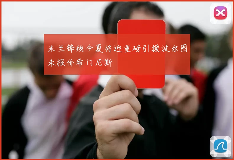 米兰锋线今夏将迎重磅引援波尔图未报价希门尼斯