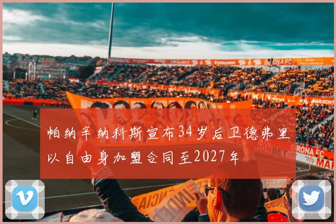 帕纳辛纳科斯宣布34岁后卫德弗里以自由身加盟合同至2027年